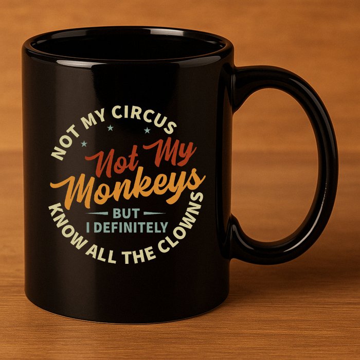 Not My Circus Not My Monkeys But I Know All The Clowns 11oz C Handle Ceramic Mug