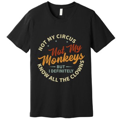 Not My Circus Not My Monkeys But I Know All The Clowns Premium T-Shirt