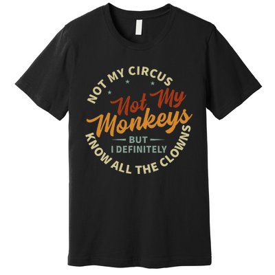 Not My Circus Not My Monkeys But I Know All The Clowns Premium T-Shirt