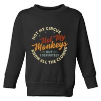 Not My Circus Not My Monkeys But I Know All The Clowns Toddler Sweatshirt