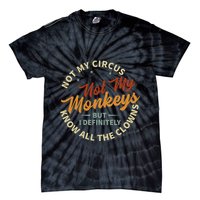 Not My Circus Not My Monkeys But I Know All The Clowns Tie-Dye T-Shirt