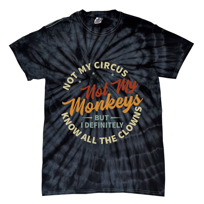 Not My Circus Not My Monkeys But I Know All The Clowns Tie-Dye T-Shirt