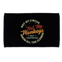 Not My Circus Not My Monkeys But I Know All The Clowns Microfiber Hand Towel