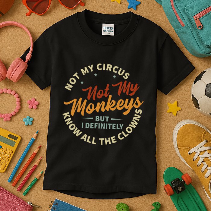 Not My Circus Not My Monkeys But I Know All The Clowns Kids T-Shirt