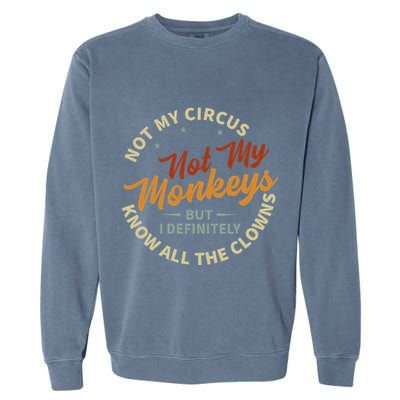 Not My Circus Not My Monkeys But I Know All The Clowns Garment-Dyed Sweatshirt