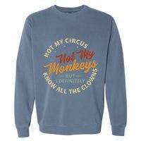 Not My Circus Not My Monkeys But I Know All The Clowns Garment-Dyed Sweatshirt
