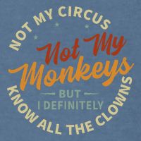 Not My Circus Not My Monkeys But I Know All The Clowns Garment-Dyed Sweatshirt