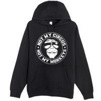 Not My Circus Not My Monkeys Premium Pullover Hoodie