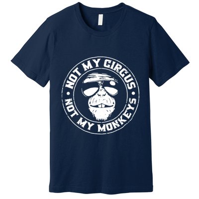 Not My Circus Not My Monkeys Premium T-Shirt