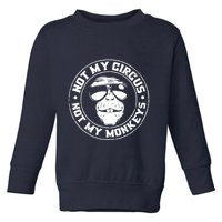 Not My Circus Not My Monkeys Toddler Sweatshirt
