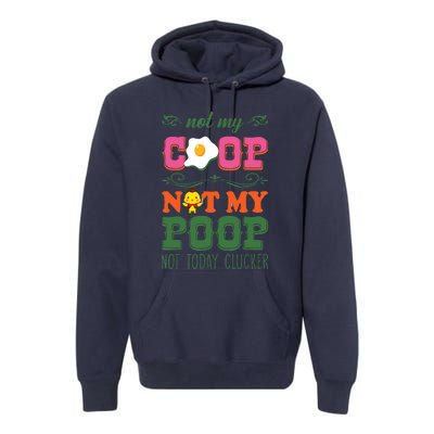 Not My Coop Not My Poop Funny Chicken Farmer Quote Premium Hoodie