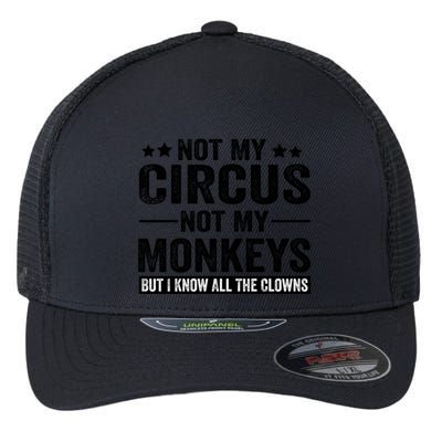 Not My Circus Not My Monkeys But I Definitely Know All The Clowns Funny Saying Flexfit Unipanel Trucker Cap
