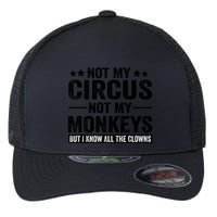 Not My Circus Not My Monkeys But I Definitely Know All The Clowns Funny Saying Flexfit Unipanel Trucker Cap