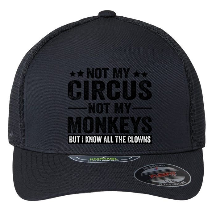 Not My Circus Not My Monkeys But I Definitely Know All The Clowns Funny Saying Flexfit Unipanel Trucker Cap