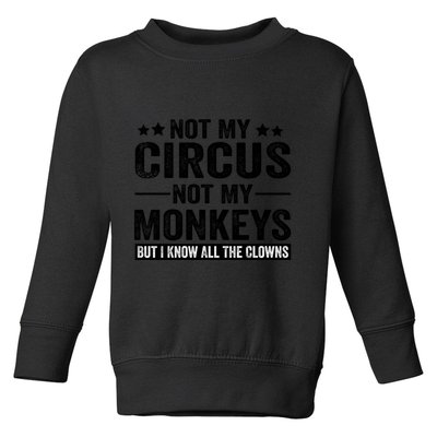 Not My Circus Not My Monkeys But I Definitely Know All The Clowns Funny Saying Toddler Sweatshirt