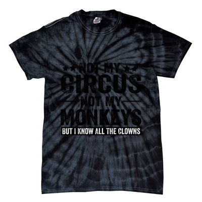 Not My Circus Not My Monkeys But I Definitely Know All The Clowns Funny Saying Tie-Dye T-Shirt