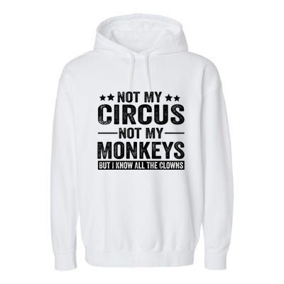 Not My Circus Not My Monkeys But I Definitely Know All The Clowns Funny Saying Garment-Dyed Fleece Hoodie