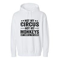 Not My Circus Not My Monkeys But I Definitely Know All The Clowns Funny Saying Garment-Dyed Fleece Hoodie