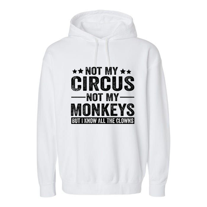 Not My Circus Not My Monkeys But I Definitely Know All The Clowns Funny Saying Garment-Dyed Fleece Hoodie