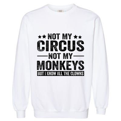 Not My Circus Not My Monkeys But I Definitely Know All The Clowns Funny Saying Garment-Dyed Sweatshirt