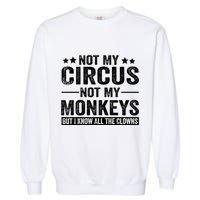 Not My Circus Not My Monkeys But I Definitely Know All The Clowns Funny Saying Garment-Dyed Sweatshirt