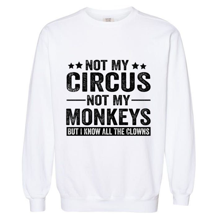 Not My Circus Not My Monkeys But I Definitely Know All The Clowns Funny Saying Garment-Dyed Sweatshirt