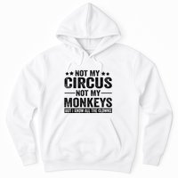 Not My Circus Not My Monkeys But I Definitely Know All The Clowns Funny Saying Hoodie
