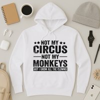 Not My Circus Not My Monkeys But I Definitely Know All The Clowns Funny Saying Hoodie