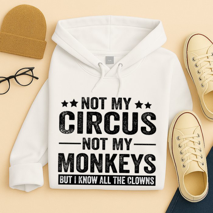 Not My Circus Not My Monkeys But I Definitely Know All The Clowns Funny Saying Hoodie