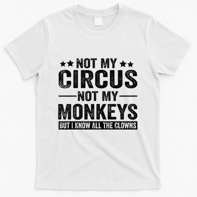 Not My Circus Not My Monkeys But I Definitely Know All The Clowns Funny Saying T-Shirt