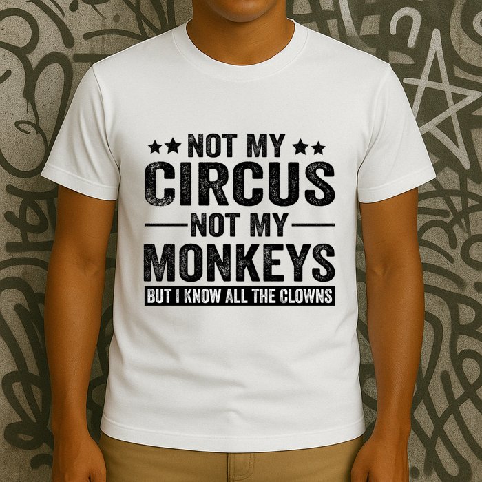 Not My Circus Not My Monkeys But I Definitely Know All The Clowns Funny Saying T-Shirt
