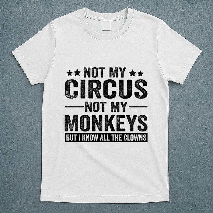 Not My Circus Not My Monkeys But I Definitely Know All The Clowns Funny Saying T-Shirt