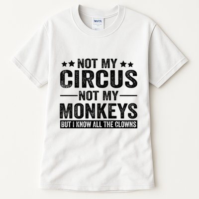 Not My Circus Not My Monkeys But I Definitely Know All The Clowns Funny Saying Tall T-Shirt