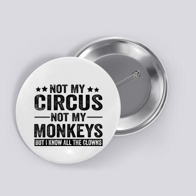 Not My Circus Not My Monkeys But I Definitely Know All The Clowns Funny Saying Button