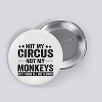 Not My Circus Not My Monkeys But I Definitely Know All The Clowns Funny Saying Button