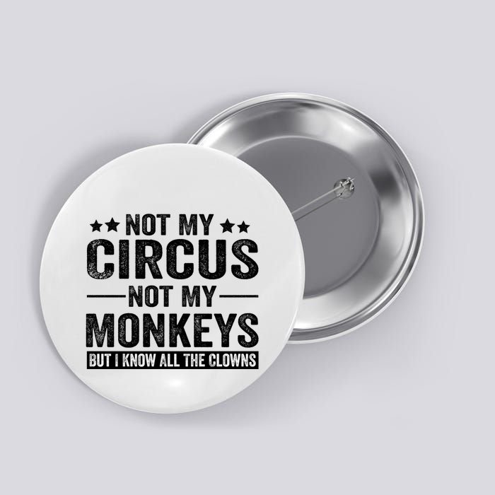 Not My Circus Not My Monkeys But I Definitely Know All The Clowns Funny Saying Button