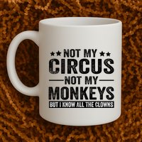 Not My Circus Not My Monkeys But I Definitely Know All The Clowns Funny Saying Mug