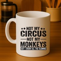 Not My Circus Not My Monkeys But I Definitely Know All The Clowns Funny Saying Mug