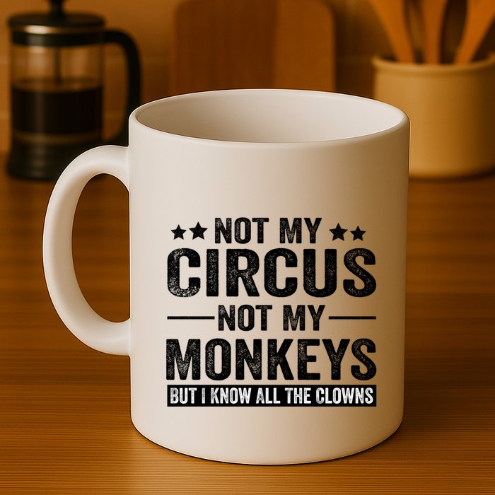 Not My Circus Not My Monkeys But I Definitely Know All The Clowns Funny Saying Mug