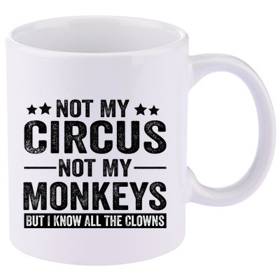 Not My Circus Not My Monkeys But I Definitely Know All The Clowns Funny Saying 11oz C Handle Ceramic Mug