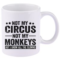 Not My Circus Not My Monkeys But I Definitely Know All The Clowns Funny Saying 11oz C Handle Ceramic Mug