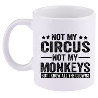 Not My Circus Not My Monkeys But I Definitely Know All The Clowns Funny Saying 11oz C Handle Ceramic Mug