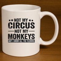 Not My Circus Not My Monkeys But I Definitely Know All The Clowns Funny Saying 11oz C Handle Ceramic Mug