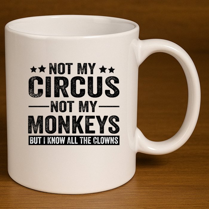 Not My Circus Not My Monkeys But I Definitely Know All The Clowns Funny Saying 11oz C Handle Ceramic Mug