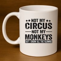 Not My Circus Not My Monkeys But I Definitely Know All The Clowns Funny Saying 11oz C Handle Ceramic Mug
