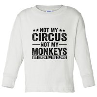 Not My Circus Not My Monkeys But I Definitely Know All The Clowns Funny Saying Toddler Long Sleeve Shirt