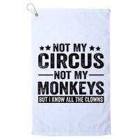 Not My Circus Not My Monkeys But I Definitely Know All The Clowns Funny Saying Golf Towel