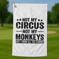 Not My Circus Not My Monkeys But I Definitely Know All The Clowns Funny Saying Golf Towel