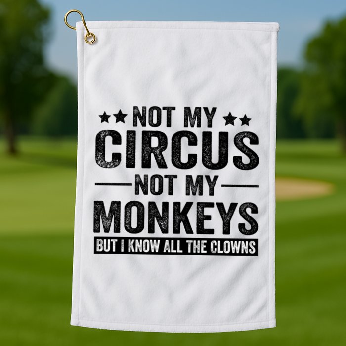 Not My Circus Not My Monkeys But I Definitely Know All The Clowns Funny Saying Golf Towel