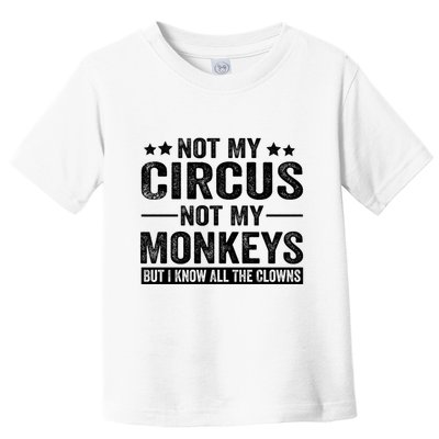 Not My Circus Not My Monkeys But I Definitely Know All The Clowns Funny Saying Toddler T-Shirt